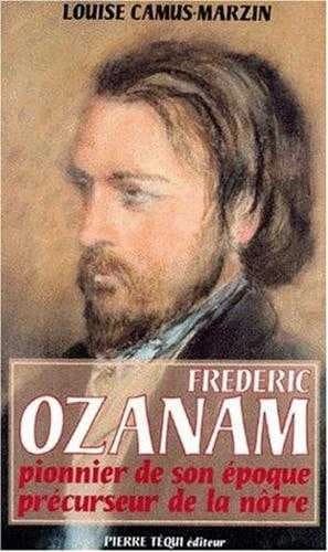 Frédéric Ozanam (1813-1853) : pionnier de son époque, précurseur de la nôtre (4e éd.) Louise Camus Marzin