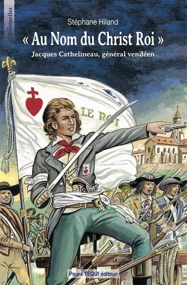 Au nom du Christ roi : Jacques Cathelineau, général vendéen