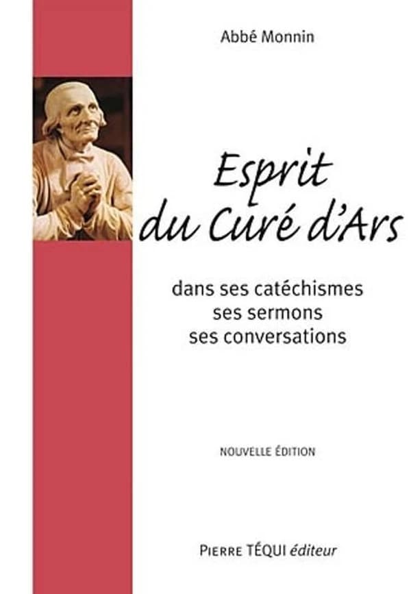 Esprit du curé d'Ars : saint J.-B.-M. Vianney : dans ses catéchismes, ses homélies et sa conversation (Nouvelle éd.) [textes recueillis par l'] abbé A. Monnin,...
