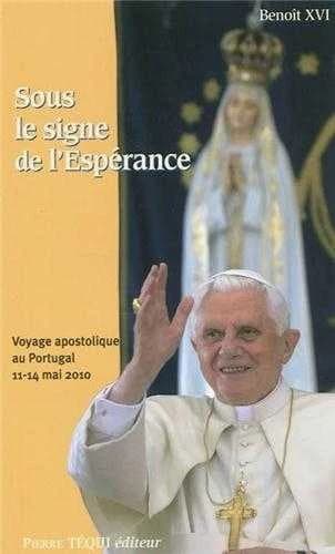 Sous le signe de l'espérance : voyage apostolique du pape Benoît XVI au Portugal : 11-14 mai 2010