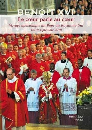 Le coeur parle au coeur : voyage apostolique du pape au Royaume-Uni, 16-19 septembre 2010