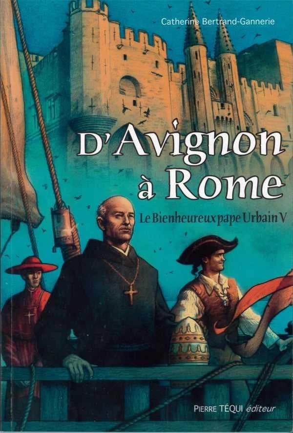 D'Avignon à Rome : le bienheureux pape Urbain V : une biographie