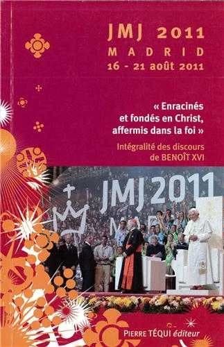Enracinés et fondés en Christ, affermis dans la foi : 26e Journées mondiales de la jeunesse, Madrid, 16-21 août 2011 : messages, homélies et interventions du Saint-Père