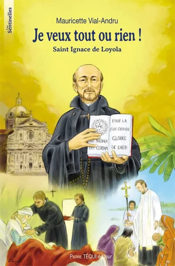 Je veux tout ou rien ! : saint Ignace de Loyola