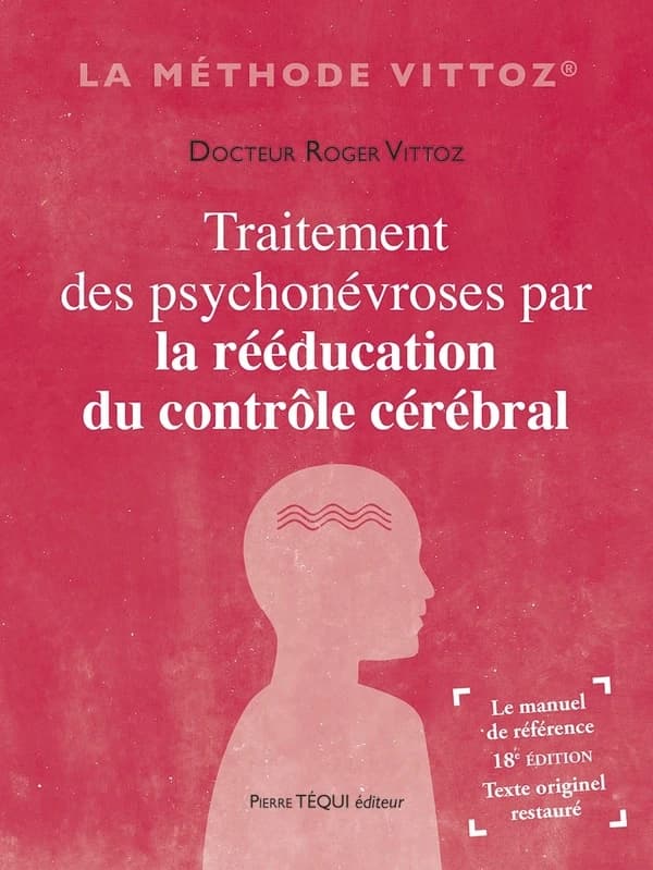 Traitement des psychonévroses par la rééducation du contrôle cérébral... (18e éd. avec ajout d'intertitres et rajout du texte d'origine) Docteur Roger Vittoz