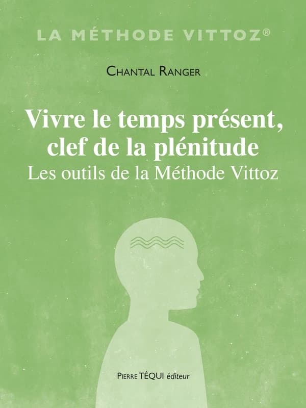 Vivre le temps présent, clef de la plénitude : les outils de la méthode Vittoz