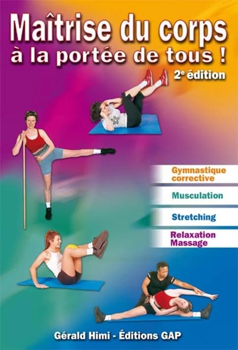 Maîtrise du corps à la portée de tous : gymnastique corrective et de maintien, musculation, stretching, relaxation (2e éd.) Gérard Himi