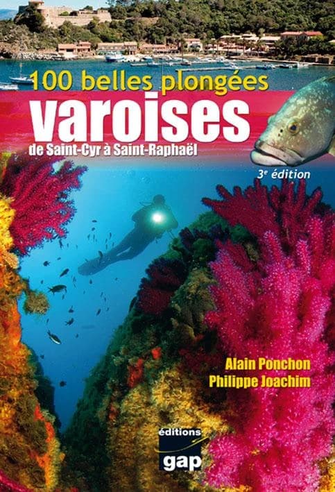 100 belles plongées varoises de Saint-Cyr à Saint-Raphaël (3e éd. revue et augmentée) texte et photos, Alain Ponchon, Philippe Joachim...