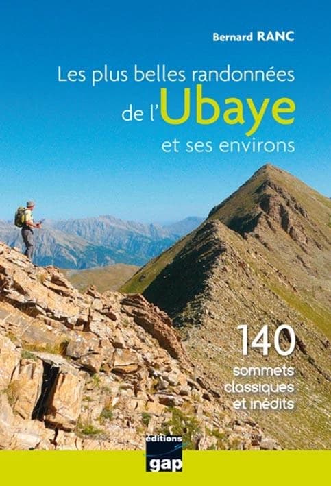 Les plus belles randonnées de l'Ubaye et ses environs : 140 sommets classiques et inédits : secteurs de : Seyne et Digne - col d'Allos - Serre-Ponçon Laverq - Barcelonnette - col de la Cayolle - col de la Bonette Larche - col de Vars - Maljasset