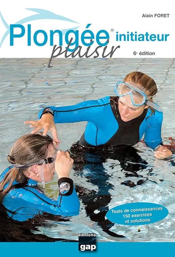 Plongée plaisir. Initiateur (6e éd.) Alain Foret