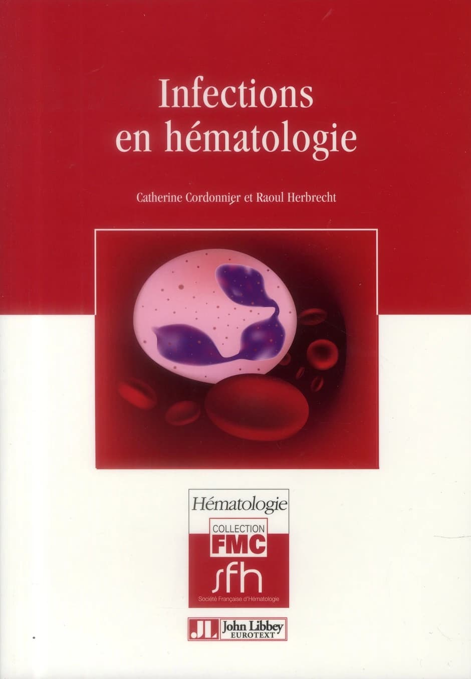 Infections en hématologie ([Nouvelle éd.]) [sous la direction de] Catherine Cordonnier, Raoul Herbrecht ; [par Pierre Biron, Stéphane Bretagne, Anne C. Brignier, et al.]