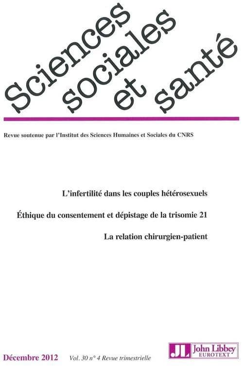REVUE SCIENCES SOCIALES ET SANTE n.30 : t.4 ; décembre 2012 ; l'infertilité dans les couples hétérosexuels ; éthique du consentement et dépistage de la trisomie 21 ; la relation chirurgien-patient