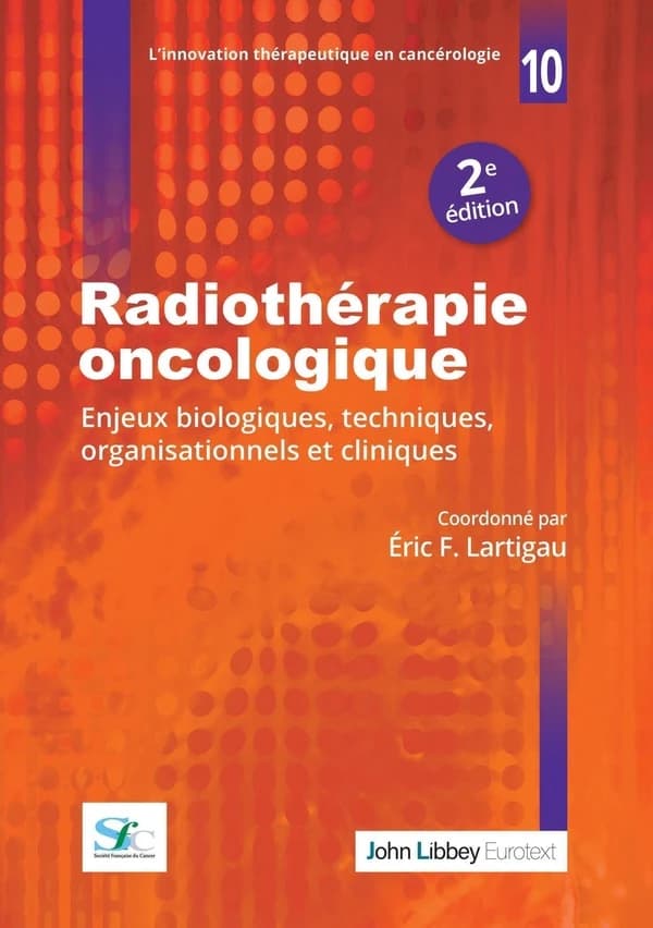 Radiothérapie oncologique : enjeux biologiques, techniques, organisationnels et cliniques (2e éd.) coordonné par Éric F. Lartigau