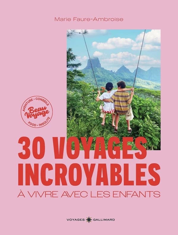 30 voyages incroyables à vivre avec les enfants : Des expériences hors des sentiers battus en France et dans le monde