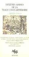 Dixièmes assises de la traduction littéraire (Arles 1993) : les rapports de travail traducteurs-auteurs, le traducteur et les mutations de l'édition...