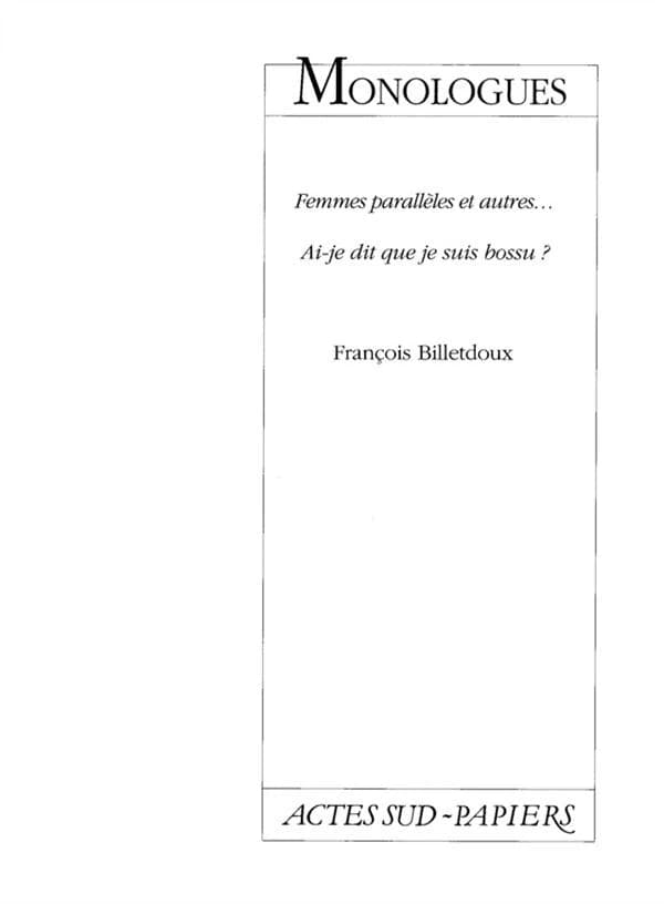 Monologues : femmes parallèles et autres ; Ai-je dit que je suis bossu ?