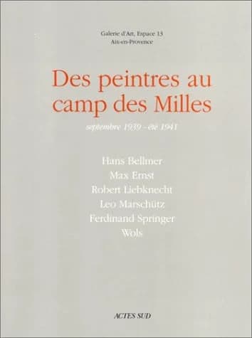 Des peintres au camp des Milles : septembre 1939-été 1941 : Hans Bellmer, Max Ernst, Robert Liebknecht... : [exposition, 23 avril-26 juin 1997], Galerie d'art-Espace 13, Aix-en-Provence