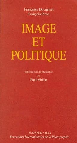 Image et politique : actes du colloque des [28e] Rencontres internationales de la photographie, Arles, [6 juillet-17 août] 1997