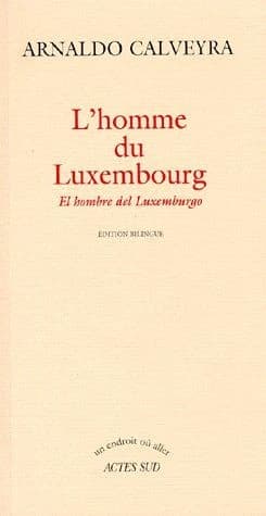 L'homme du Luxembourg (Éd. bilingue) Arnaldo Calveyra ; trad. de l'espagnol, Argentine, par Florence Delay : El hombre del Luxemburgo