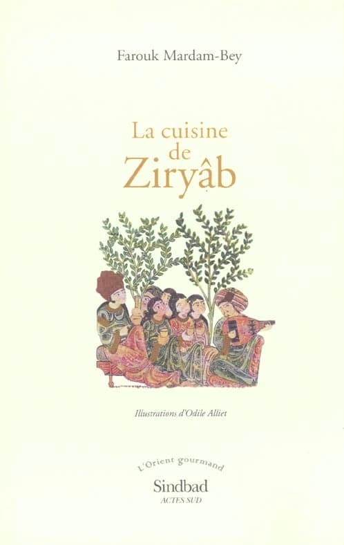 La cuisine de Ziryâb : propos de tables, impressions de voyages et recettes pouvant servir d'initiation pratique à la gastronomie arabe