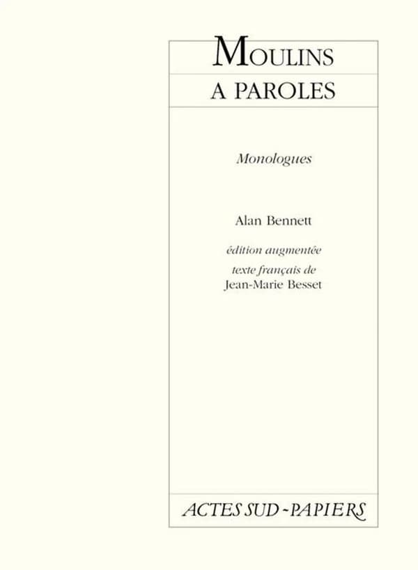 Moulins à paroles : monologues (Éd. augm.) Alan Bennett ; texte français de Jean-Marie Besset