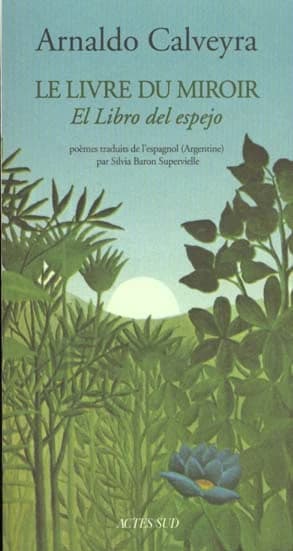 Le livre du miroir : poèmes (Éd. bilingue) Arnaldo Calveyra ; trad. de l'espagnol, Argentine, par Silvia Baron Supervielle : El libro del espejo