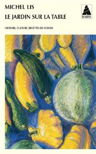 Le jardin sur la table : histoire, culture, recettes ([Nouv. éd.]) Michel Lis ; en collab. avec Victor Rosenberg
