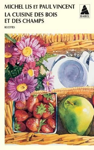 La cuisine des bois et des champs : recettes ([Nouv. éd.]) Michel Lis et Paul Vincent,...