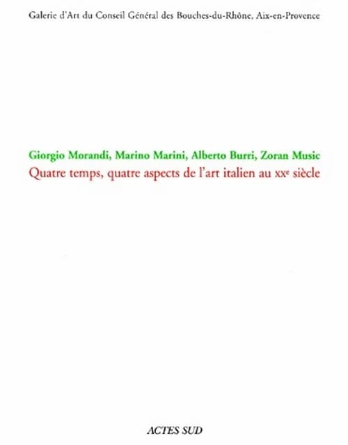 Giorgio Morandi, Marino Marini, Alberto Burri, Zoran Music : quatre temps, quatre aspects de l'art italien au XXe siècle : [exposition], Galerie d'art du Conseil général des Bouches du Rhône, Aix-en-Provence, 19 octobre-30 décembre 2000
