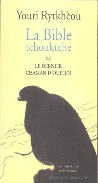 La Bible tchouktche ou Le dernier chaman d'Ouelen : récit