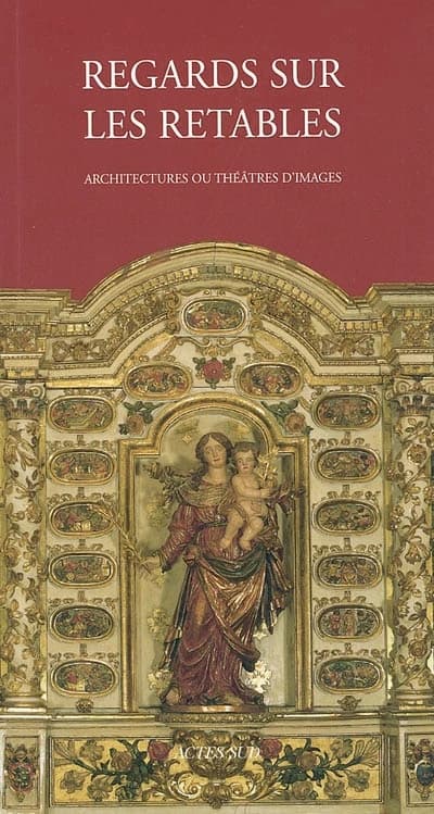 Regards sur les retables en bois polychrome : architectures ou théâtres d'images : [actes du colloque de l'Association des conservateurs des antiquités et objets d'art de France, Perpignan, 9-11 octobre 2003]