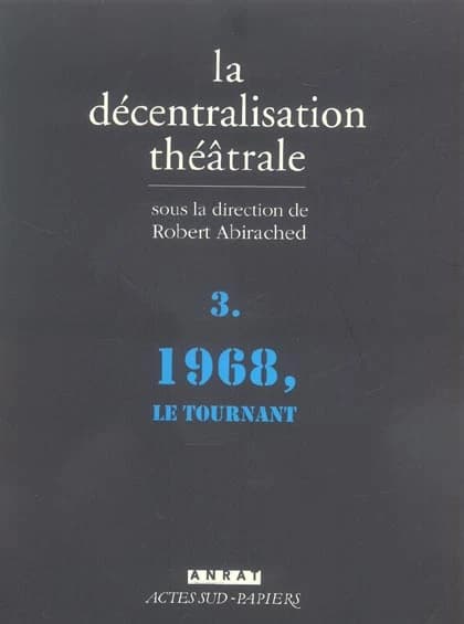 La décentralisation théatrale. 3, 1968, le tournant : [colloque, Paris, ca 1993] (2e éd.) par Robert Abirached, Émile Copfermann, Denis Guénoun... [et al.] ; [sous la direction de Robert Abirached] ; chronologie de Marie-Ange Rauch