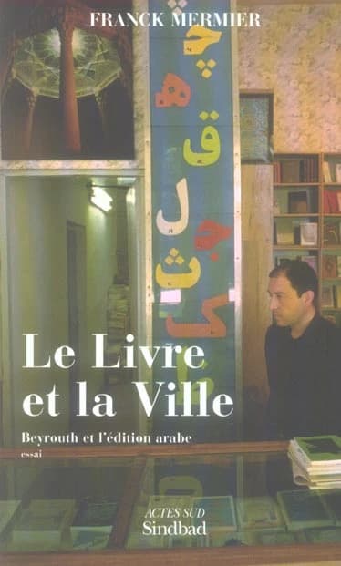Le livre et la ville : Beyrouth et l'édition arabe : essai
