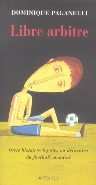 Libre arbitre : onze histoires loyales ou déloyales du football mondial