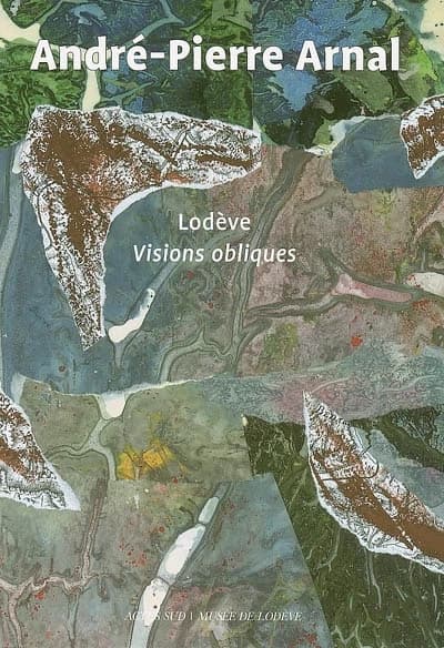 André-Pierre Arnal : Lodève visions obliques : [exposition], Musée de Lodève, 17 novembre 2006-11 février 2007