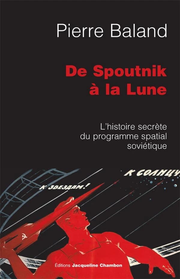 De Spoutnik à la Lune : l'histoire secrète du programme spatial soviétique