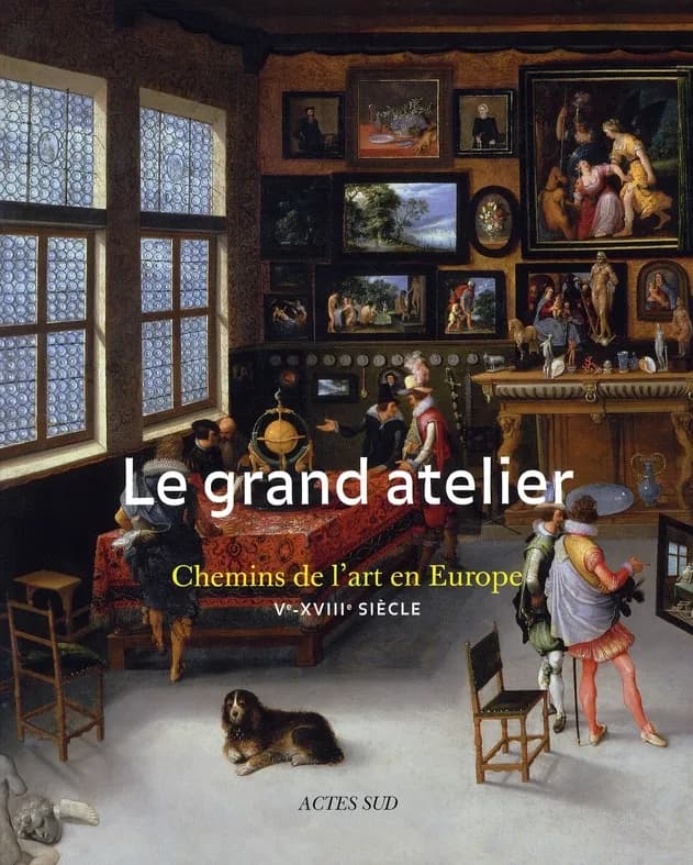 Le grand atelier : chemins de l'art en Europe, Ve-XVIIIe : [exposition, Palais des beaux-arts, Bruxelles, 5 octobre 2007-20 janvier 2008]