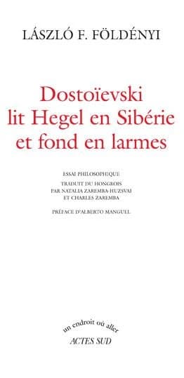 Dostoïevski lit Hegel en Sibérie et fond en larmes : essai philosophique