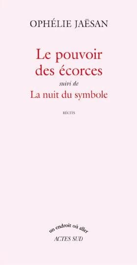 Le pouvoir des écorces ; suivi de La nuit du symbole : récits