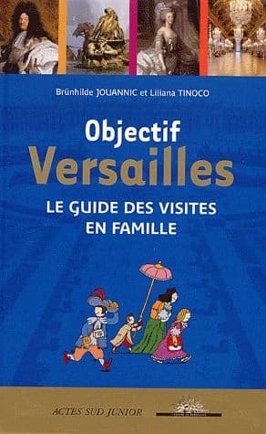 Objectif Versailles : le guide des visites en famille
