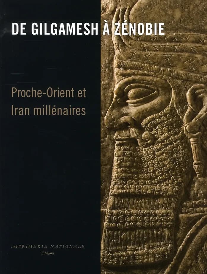 De Gilgamesh à Zénobie : Proche-Orient et Iran millénaires : [exposition, Bruxelles, Musées royaux d'art et d'histoire, 6 décembre 2007-27 avril 2008]