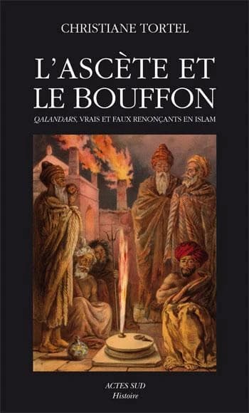 L'ascète et le bouffon : qalandars, vrais ou faux renonçants en islam ou l'Orient indianisé