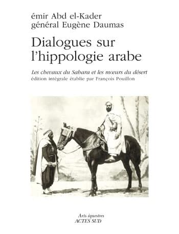 Dialogues sur l'hippologie arabe : les chevaux du Sahara et les moeurs du désert : édition intégrale....