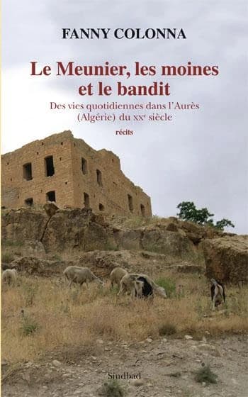 Le meunier, les moines et le bandit : des vies quotidiennes dans l'Aurès, Algérie, du XXe siècle : récits
