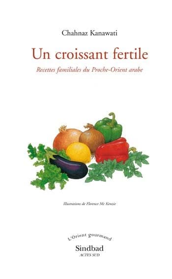Un croissant fertile : recettes familiales du Proche-Orient arabe