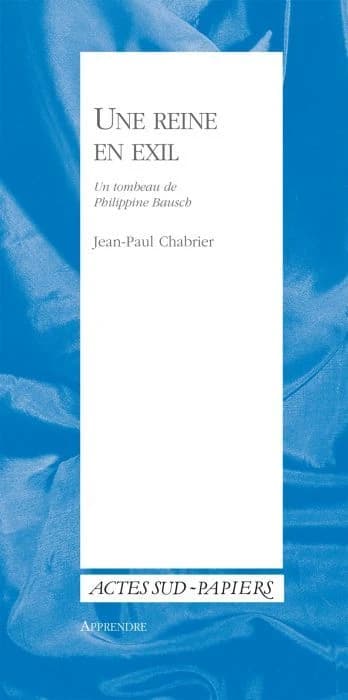 Une reine en exil : un tombeau de Philippine Bausch ; suivi d'une Courte notice biographique de Pina Bausch