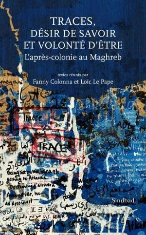 Traces, désir de savoir et volonté d'être : l'après-colonie au Maghreb
