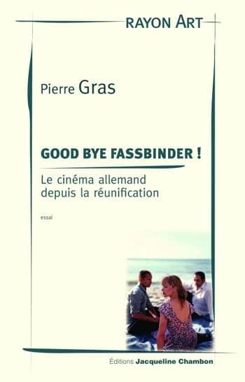 Good bye Fassbinder ! : le cinéma allemand depuis la réunification, essai