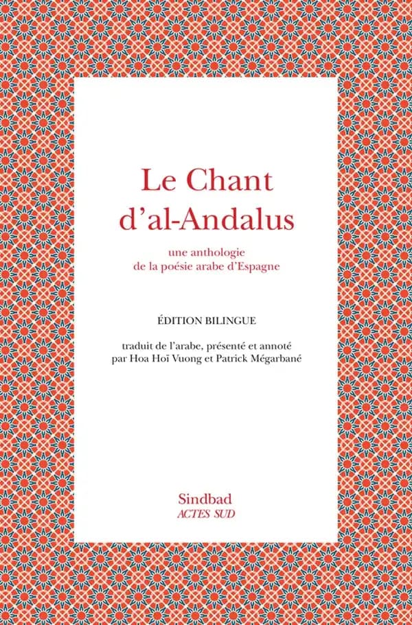 Le chant d'al-Andalus : une anthologie de la poésie arabe d'Espagne (Éd. bilingue) traduit de l'arabe, présenté et annoté par Hoa Hoï Vuong et Patrick Mégarbané