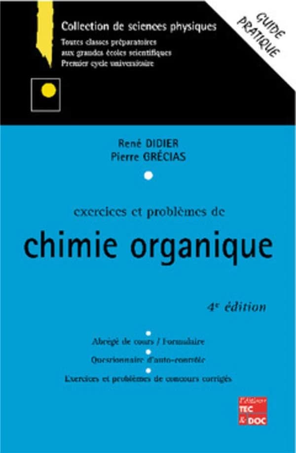 Exercices et problèmes de chimie organique : abrégé de cours, tests d'auto-contrôle, exercices et problèmes de concours corrigés (4e éd.) René Didier,... Pierre Grécias,...